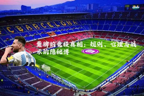 黄牌的竞技真相：规则、心理与战术的隐秘博弈