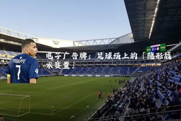 电子广告牌:足球场上的「隐形战术变量」