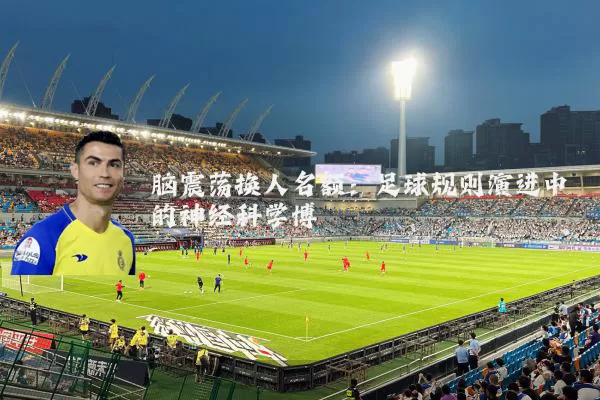 脑震荡换人名额:足球规则演进中的神经科学博弈