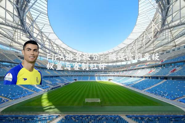 FIFA排名积分:被误读的竞技权重与赛制杠杆